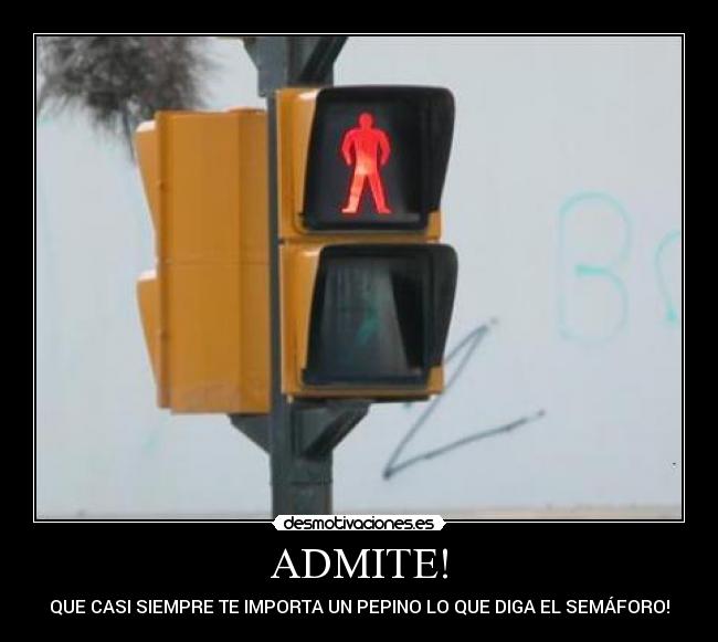 ADMITE! - QUE CASI SIEMPRE TE IMPORTA UN PEPINO LO QUE DIGA EL SEMÁFORO!