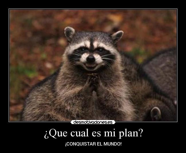 ¿Que cual es mi plan? - 