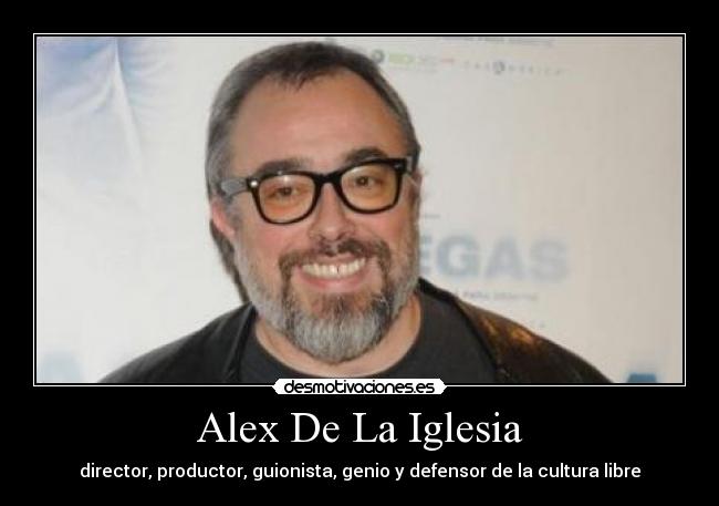 Alex De La Iglesia - director, productor, guionista, genio y defensor de la cultura libre