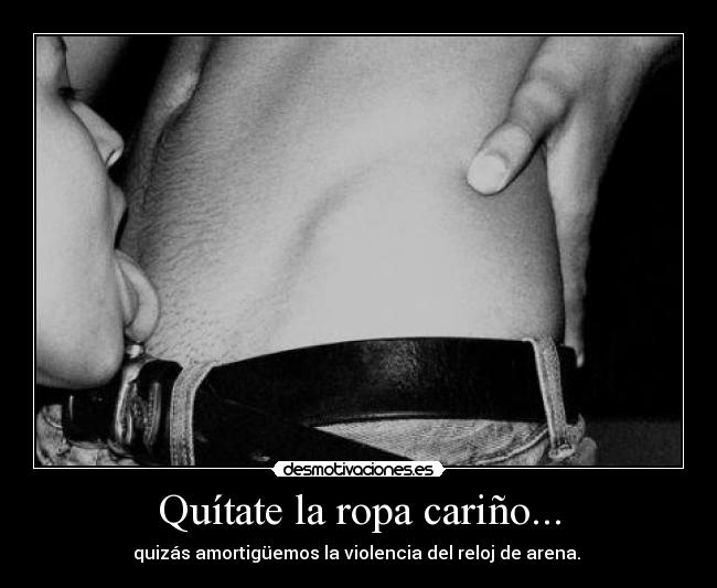 Quítate la ropa cariño... -