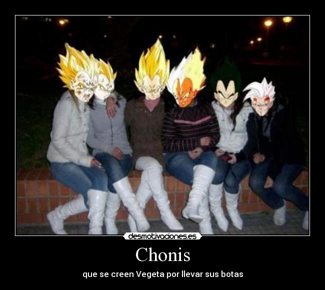Chonis - que se creen Vegeta por llevar sus botas