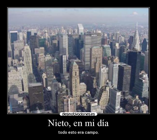 Nieto, en mi día - todo esto era campo.