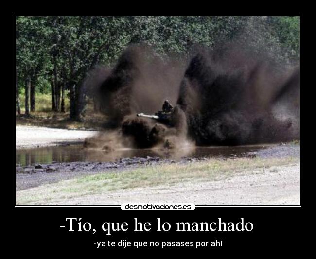 -Tío, que he lo manchado -