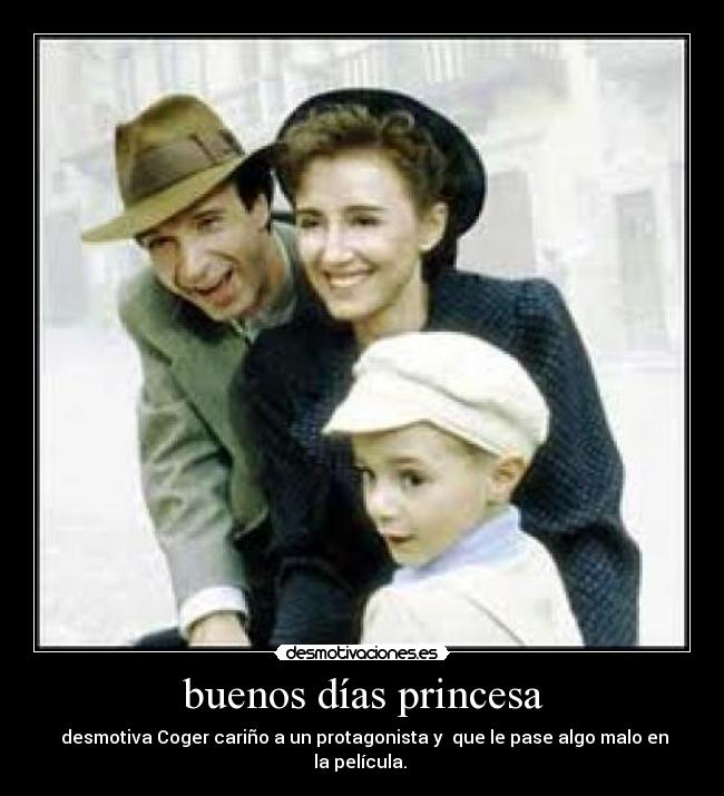 buenos días princesa - desmotiva Coger cariño a un protagonista y que le pase algo malo en la película.