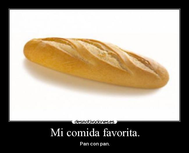 Mi comida favorita. - Pan con pan.