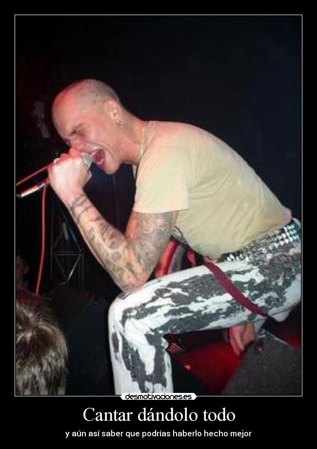 Cantar dándolo todo - y aún así saber que podrías haberlo hecho mejor