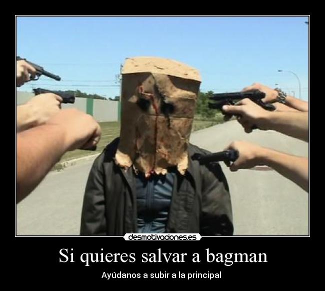 Si quieres salvar a bagman - Ayúdanos a subir a la principal 