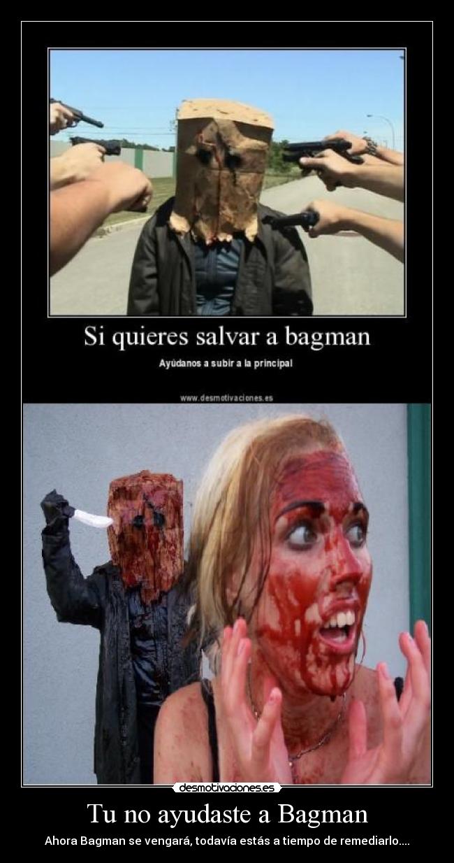 Tu no ayudaste a Bagman - Ahora Bagman se vengará, todavía estás a tiempo de remediarlo....