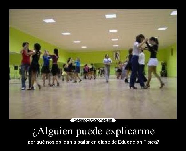 ¿Alguien puede explicarme - por qué nos obligan a bailar en clase de Educación Física?