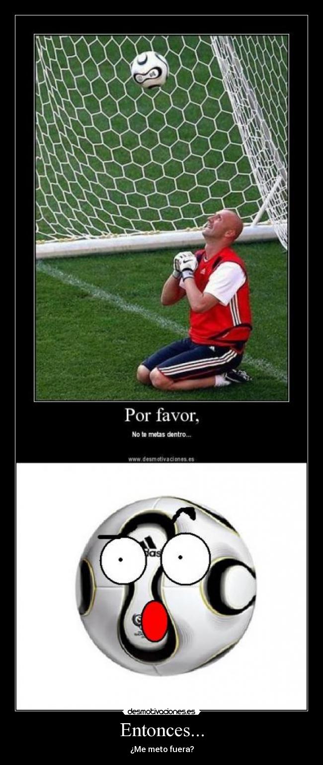 Entonces... - ¿Me meto fuera?