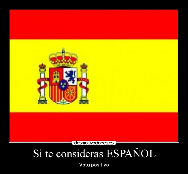 Si te consideras ESPAÑOL - Vota positivo