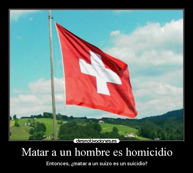 Matar a un hombre es homicidio - Entonces, ¿matar a un suizo es un suicidio?