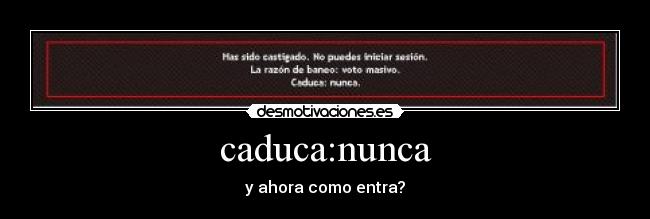 caduca:nunca - y ahora como entra?