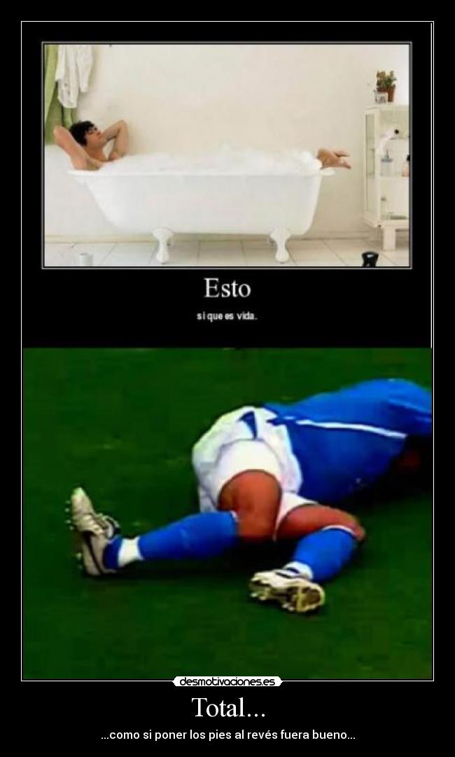 Total... - ...como si poner los pies al revés fuera bueno...