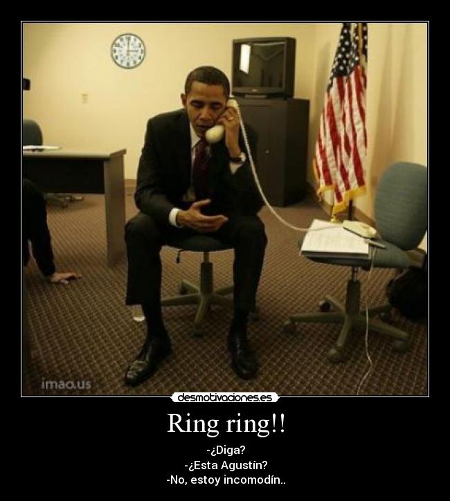 Ring ring!! - -¿Diga?
-¿Esta Agustín?
-No, estoy incomodín..