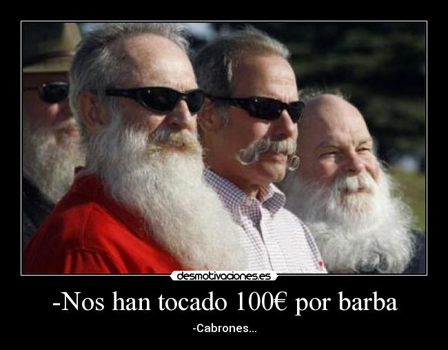-Nos han tocado 100€ por barba -