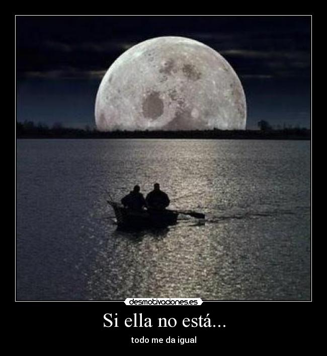 Si ella no está... - todo me da igual