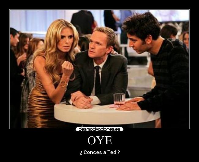 OYE - ¿ Conces a Ted ?