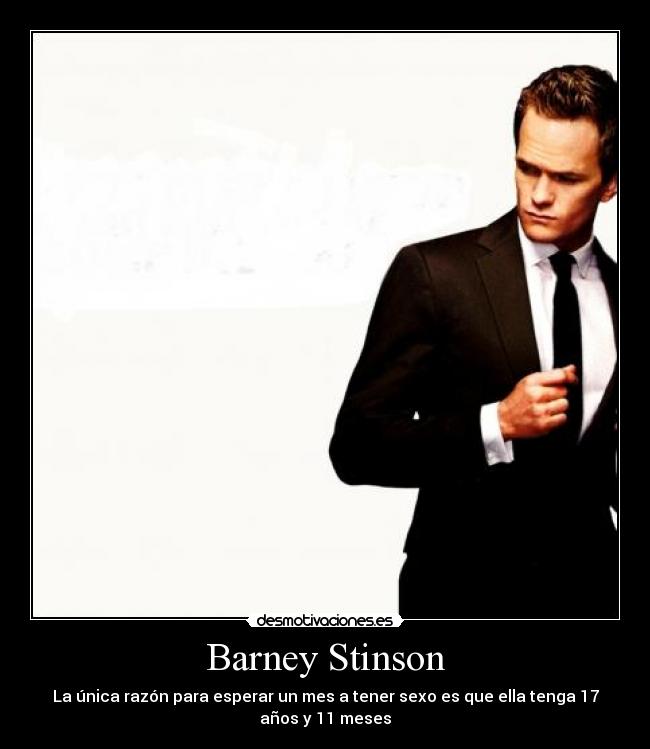 Barney Stinson - La única razón para esperar un mes a tener sexo es que ella tenga 17 años y 11 meses