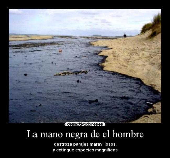 La mano negra de el hombre - destroza parajes maravillosos,
y extingue especies magnificas