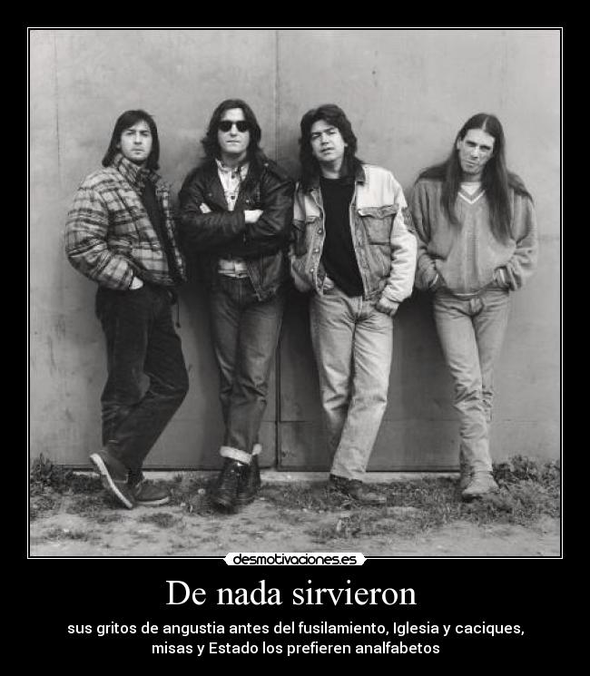 De nada sirvieron - sus gritos de angustia antes del fusilamiento, Iglesia y caciques,
misas y Estado los prefieren analfabetos