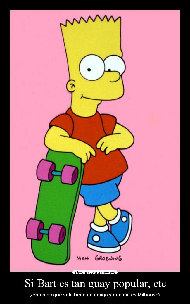Si Bart es tan guay popular, etc - 