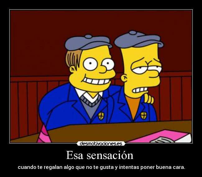 Esa sensación - cuando te regalan algo que no te gusta y intentas poner buena cara.