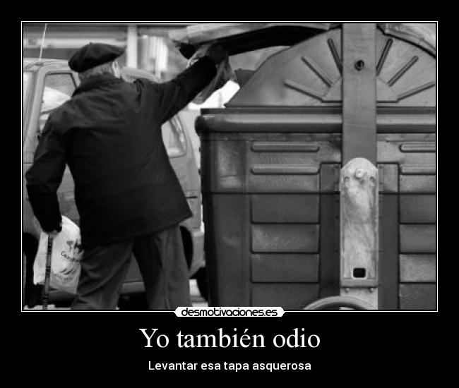 Yo también odio - Levantar esa tapa asquerosa