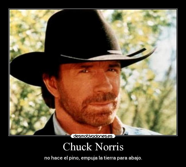 Chuck Norris - no hace el pino, empuja la tierra para abajo.