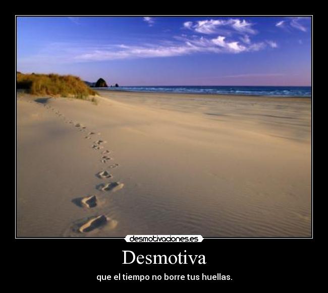 Desmotiva - que el tiempo no borre tus huellas.