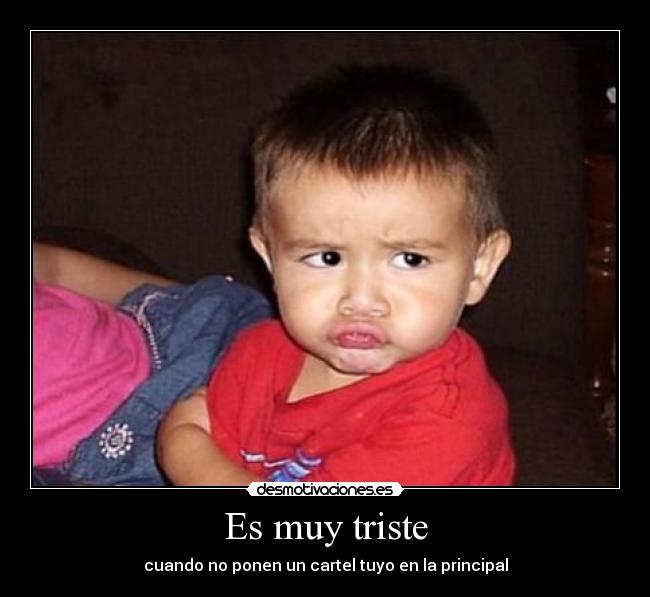 Es muy triste - cuando no ponen un cartel tuyo en la principal