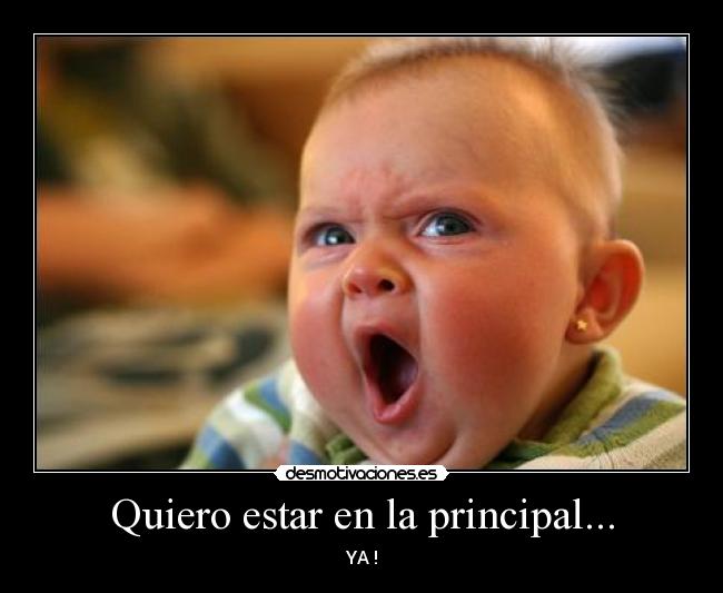 Quiero estar en la principal... - YA !