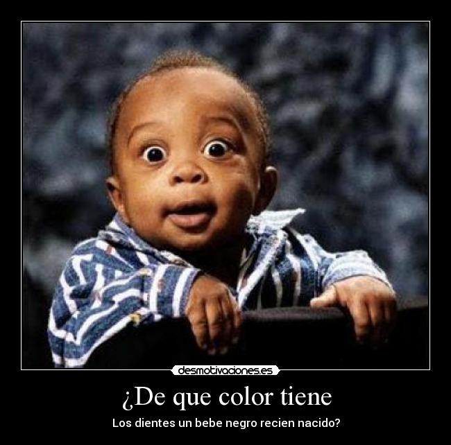 ¿De que color tiene - Los dientes un bebe negro recien nacido?