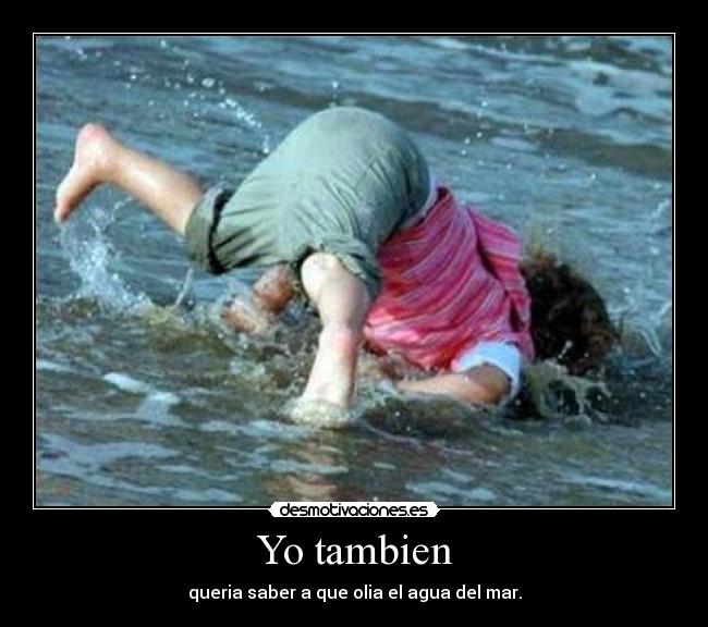 Yo tambien - queria saber a que olia el agua del mar.