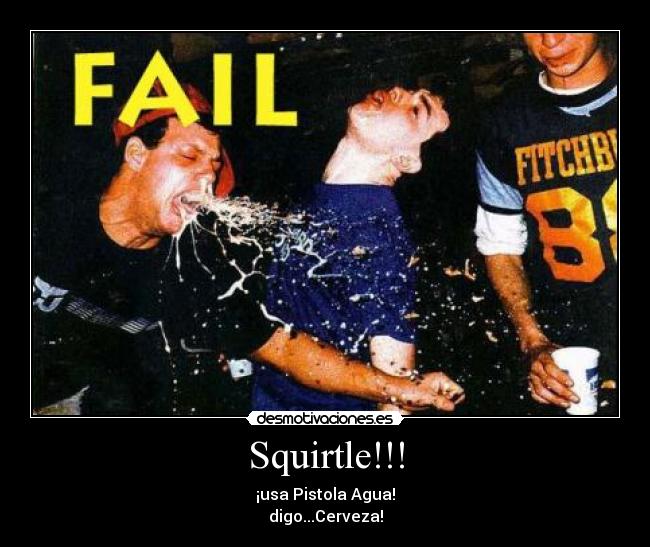 Squirtle!!! - ¡usa Pistola Agua!
digo...Cerveza!