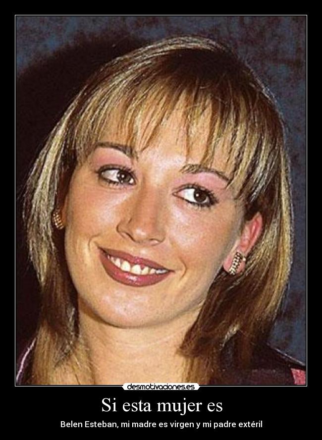 Si esta mujer es - Belen Esteban, mi madre es virgen y mi padre extéril