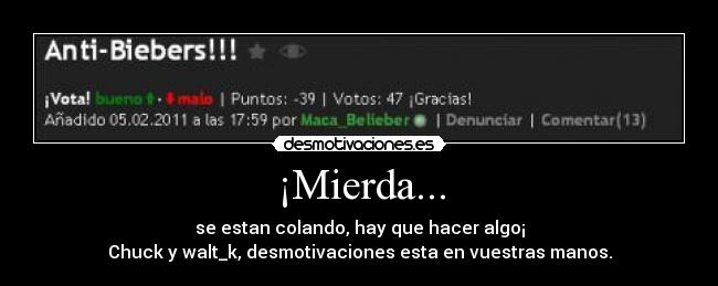 ¡Mierda... - se estan colando, hay que hacer algo¡
Chuck y walt_k, desmotivaciones esta en vuestras manos.
