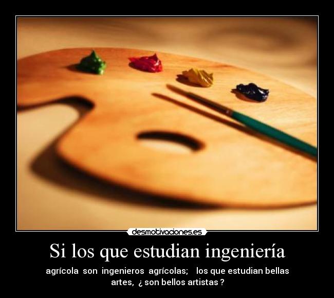 Si los que estudian ingeniería -