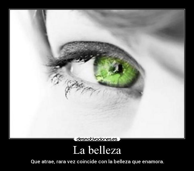 La belleza - Que atrae, rara vez coincide con la belleza que enamora.