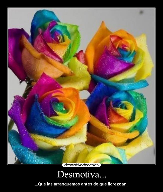 Desmotiva... - ...Que las arranquemos antes de que florezcan.