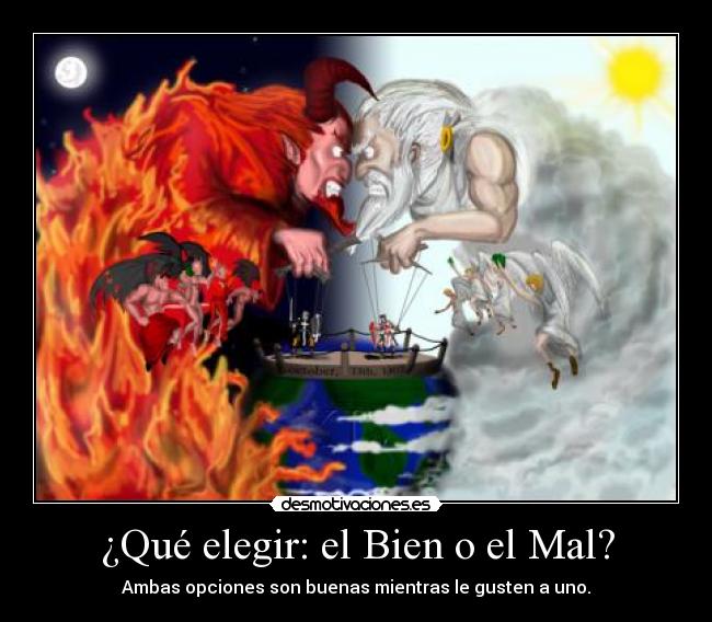 ¿Qué elegir: el Bien o el Mal? - Ambas opciones son buenas mientras le gusten a uno.