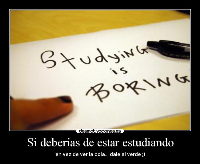 Si deberías de estar estudiando - 