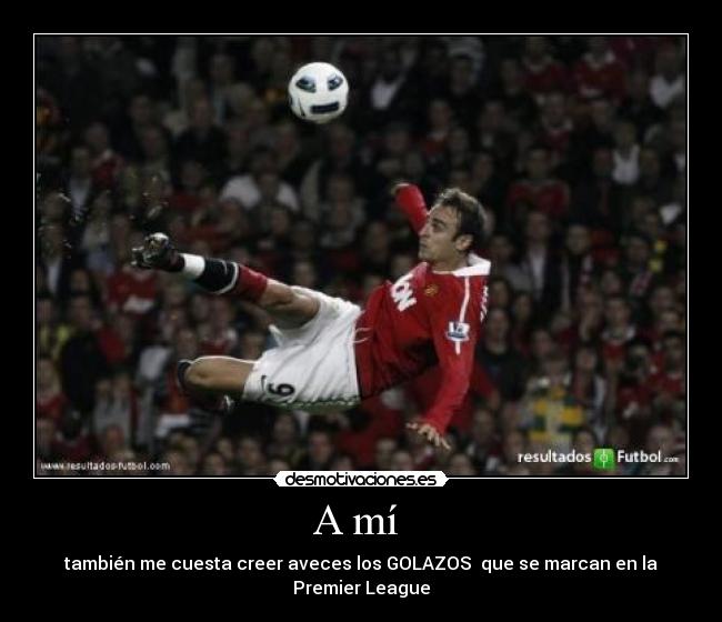 A mí - también me cuesta creer aveces los GOLAZOS que se marcan en la Premier League