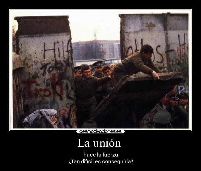 La unión  - hace la fuerza
¿Tan difícil es conseguirla?