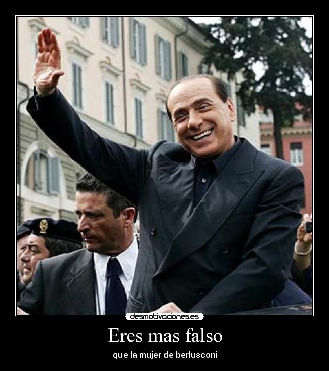Eres mas falso - que la mujer de berlusconi