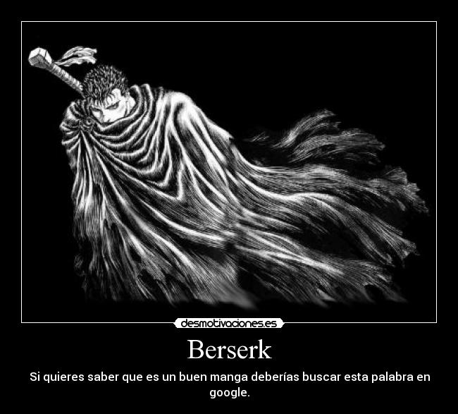 Berserk - Si quieres saber que es un buen manga deberías buscar esta palabra en google.