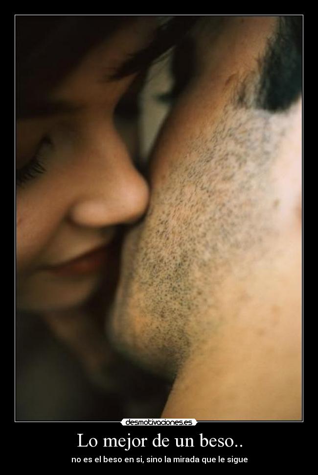 Lo mejor de un beso.. - no es el beso en si, sino la mirada que le sigue