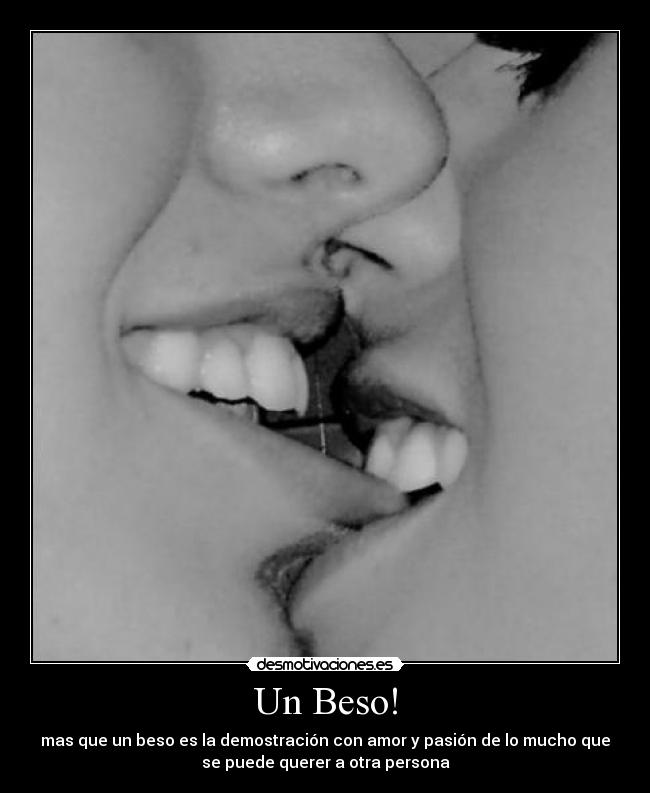 Un Beso! - mas que un beso es la demostración con amor y pasión de lo mucho que
se puede querer a otra persona