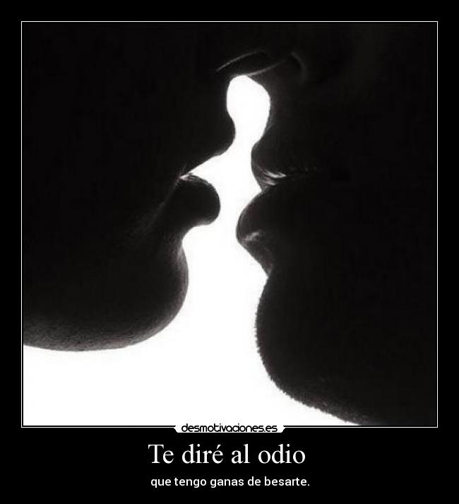 Te diré al odio -