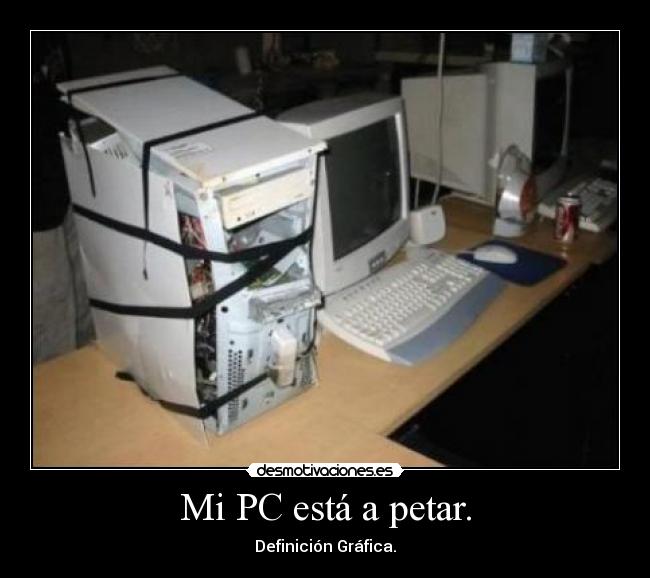Mi PC está a petar. - Definición Gráfica.